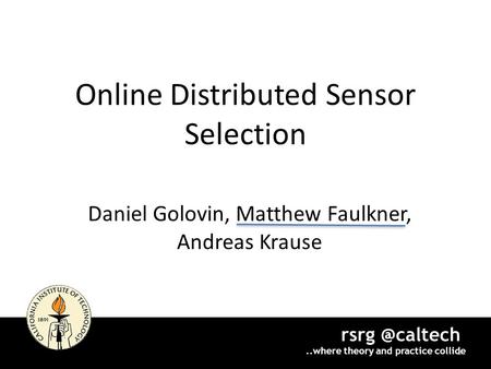 Online Distributed Sensor Selection Daniel Golovin, Matthew Faulkner, Andreas Krause theory and practice collide 1.