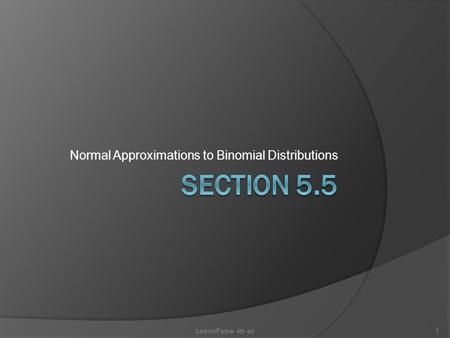 Normal Approximations to Binomial Distributions Larson/Farber 4th ed1.