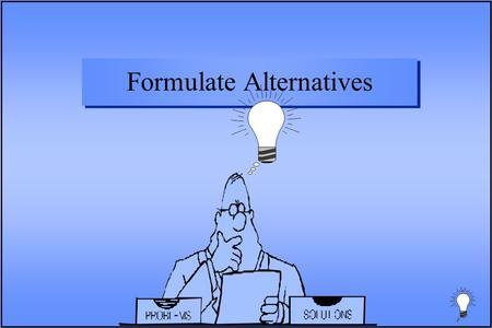 Formulate Alternatives. Accomplishments n Put together a team n Established a shared vision of the status quo n Identified problems n Defined planning.