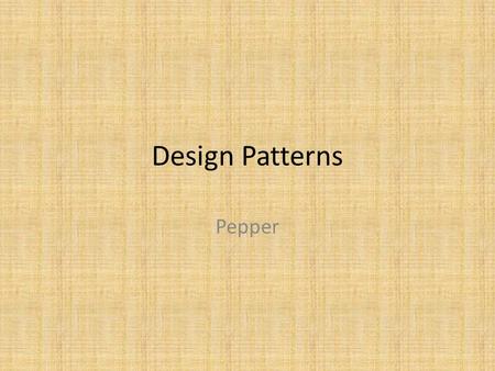 Design Patterns Pepper. Find Patterns Gang of Four created 23 Siemens published another good set  x