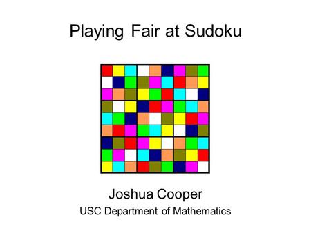 Playing Fair at Sudoku Joshua Cooper USC Department of Mathematics.
