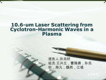 LOGO 10.6-um Laser Scattering from Cyclotron-Harmonic Waves in a Plasma 报告人 : 孙兆轩 组员 : 王兴立，曹骑佛，孙兆 轩，周凡，魏然，江堤.