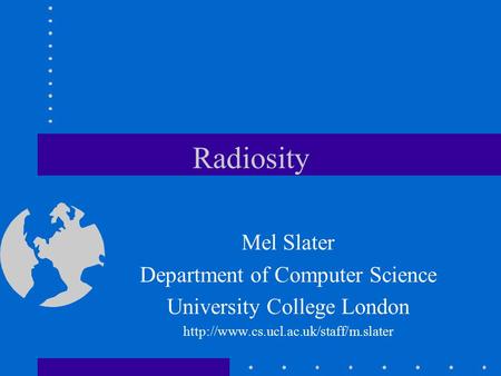 Radiosity Mel Slater Department of Computer Science University College London