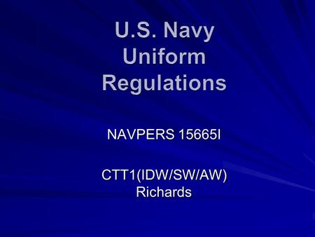 NAVPERS 15665I CTT1(IDW/SW/AW) Richards. Overview Chapter 1: General Uniform Regulations.