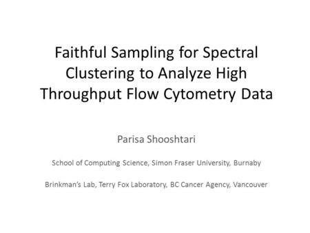Faithful Sampling for Spectral Clustering to Analyze High Throughput Flow Cytometry Data Parisa Shooshtari School of Computing Science, Simon Fraser University,