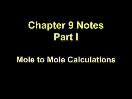 Chapter 9 Notes Part I Mole to Mole Calculations.