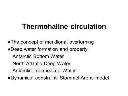 Thermohaline circulation ●The concept of meridional overturning ●Deep water formation and property Antarctic Bottom Water North Atlantic Deep Water Antarctic.