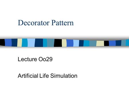 Decorator Pattern Lecture Oo29 Artificial Life Simulation.