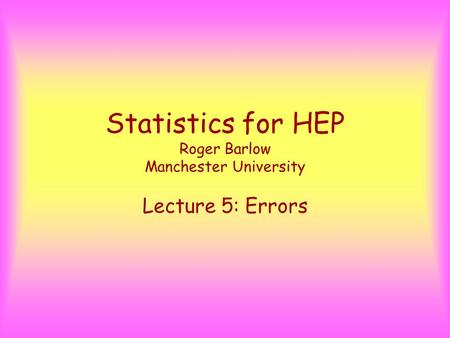 Statistics for HEP Roger Barlow Manchester University Lecture 5: Errors.