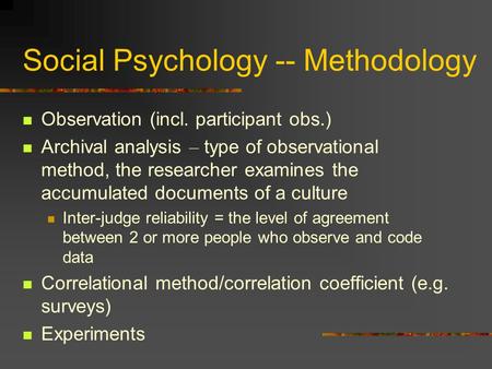 Social Psychology -- Methodology Observation (incl. participant obs.) Archival analysis – type of observational method, the researcher examines the accumulated.