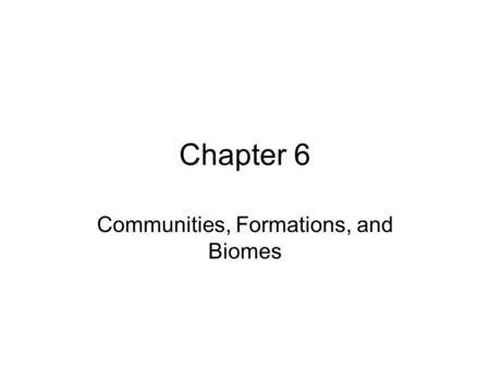Chapter 6 Communities, Formations, and Biomes. Mediterranean Biome Winter wet, summer dry Warm summers, mild winters Found in conjunction with cold ocean.