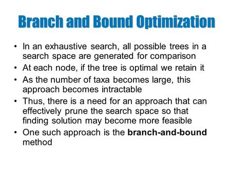 Branch and Bound Optimization In an exhaustive search, all possible trees in a search space are generated for comparison At each node, if the tree is optimal.