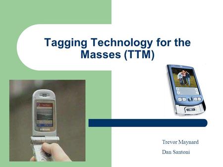 Tagging Technology for the Masses (TTM) Trevor Maynard Dan Santoni.