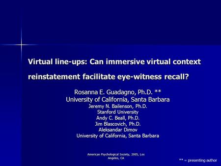 American Psychological Society, 2005, Los Angeles, CA Virtual line-ups: Can immersive virtual context reinstatement facilitate eye-witness recall? Rosanna.