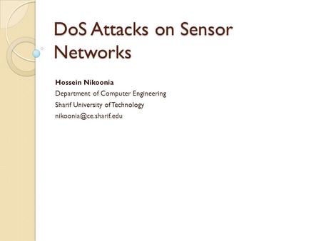 DoS Attacks on Sensor Networks Hossein Nikoonia Department of Computer Engineering Sharif University of Technology