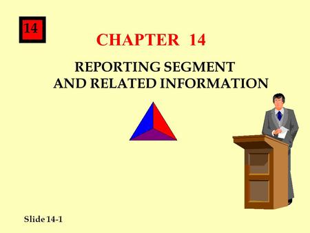 Slide 14-1 14 CHAPTER 14 REPORTING SEGMENT AND RELATED INFORMATION.