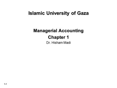 1-1 Islamic University of Gaza Managerial Accounting Chapter 1 Dr. Hisham Madi.