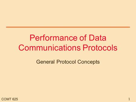 COMT 625 1 Performance of Data Communications Protocols General Protocol Concepts.