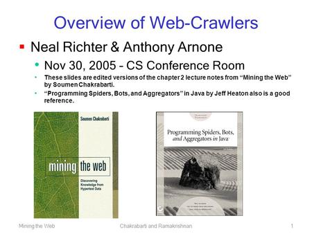 Mining the WebChakrabarti and Ramakrishnan1 Overview of Web-Crawlers  Neal Richter & Anthony Arnone Nov 30, 2005 – CS Conference Room These slides are.