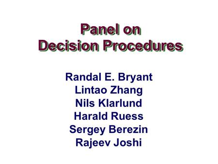 Panel on Decision Procedures Panel on Decision Procedures Randal E. Bryant Lintao Zhang Nils Klarlund Harald Ruess Sergey Berezin Rajeev Joshi.