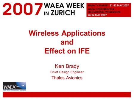 Wireless Applications and Effect on IFE Ken Brady Chief Design Engineer Thales Avionics.