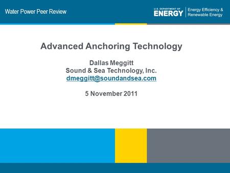 1 | Program Name or Ancillary Texteere.energy.gov Water Power Peer Review Advanced Anchoring Technology Dallas Meggitt Sound & Sea Technology, Inc.