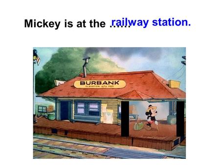 Mickey is at the …… railway station.. He's on the……. platform.
