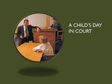A CHILD’S DAY IN COURT. Child Court Juvenile Court.