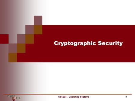 Cryptographic Security CS5204 – Operating Systems1.