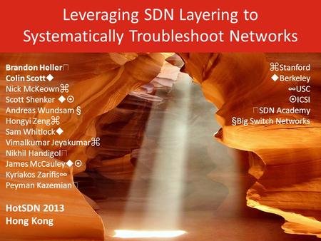 Leveraging SDN Layering to Systematically Troubleshoot Networks Brandon Heller ★ Colin Scott  Nick McKeown ⌘ Scott Shenker  Andreas Wundsam § Hongyi.