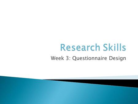 Week 3: Questionnaire Design.  We went through the research process ◦ Original Article vs. Secondary source ◦ How to find and read a paper ◦ Scientific.
