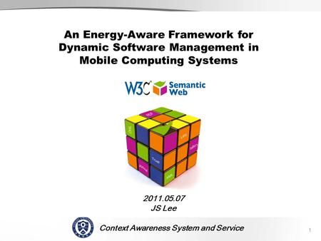 Context Awareness System and Service SCENE 2011.05.07 JS Lee 1 An Energy-Aware Framework for Dynamic Software Management in Mobile Computing Systems.