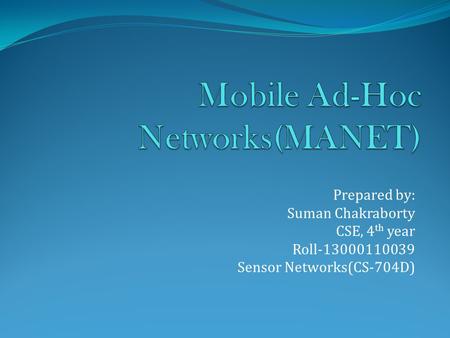 Prepared by: Suman Chakraborty CSE, 4 th year Roll-13000110039 Sensor Networks(CS-704D)