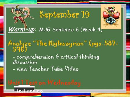 September 19 Warm-up: MUG Sentence 6 (Week 4) Analyze “The Highwayman” (pgs. 587- 590) - comprehension & critical thinking discussion - view Teacher Tube.
