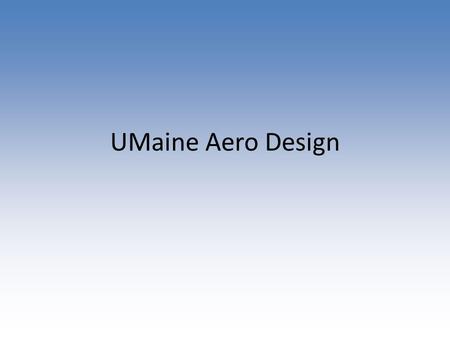 UMaine Aero Design. Proposed Spring Timeline ResearchDesignSolidModelingFabricationFlight Testing/Iteration Week 1 Week 2 2 Weeks Week 3 5 Weeks Week.