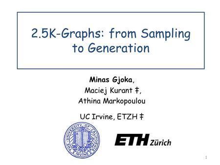 1 2.5K-Graphs: from Sampling to Generation Minas Gjoka, Maciej Kurant ‡, Athina Markopoulou UC Irvine, ETZH ‡