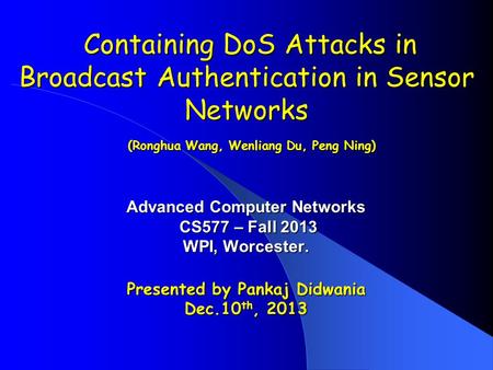 Containing DoS Attacks in Broadcast Authentication in Sensor Networks (Ronghua Wang, Wenliang Du, Peng Ning) Containing DoS Attacks in Broadcast Authentication.