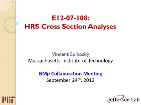E12-07-108: HRS Cross Section Analyses Vincent Sulkosky Massachusetts Institute of Technology GMp Collaboration Meeting September 24 th, 2012.