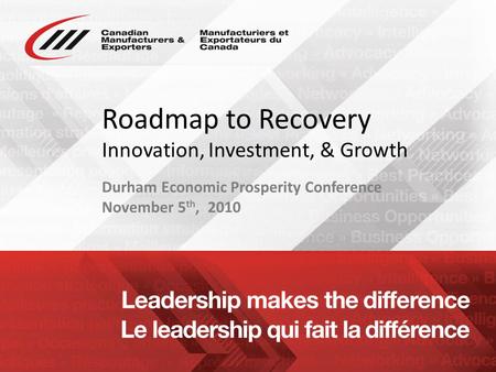 Www.cme-mec.ca Roadmap to Recovery Innovation, Investment, & Growth Durham Economic Prosperity Conference November 5 th, 2010.