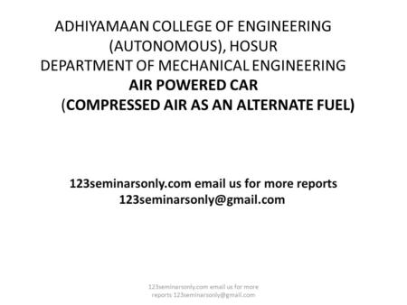 ADHIYAMAAN COLLEGE OF ENGINEERING (AUTONOMOUS), HOSUR DEPARTMENT OF MECHANICAL ENGINEERING AIR POWERED CAR (COMPRESSED AIR AS AN ALTERNATE FUEL) 123seminarsonly.com.