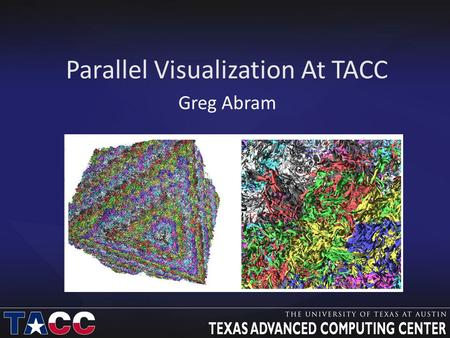 Parallel Visualization At TACC Greg Abram. Visualization Problems Small problems: Data are small and easily moved Office machines and laptops are adequate.