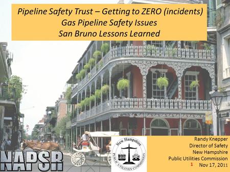 Pipeline Safety Trust – Getting to ZERO (incidents) Gas Pipeline Safety Issues San Bruno Lessons Learned Randy Knepper Director of Safety New Hampshire.
