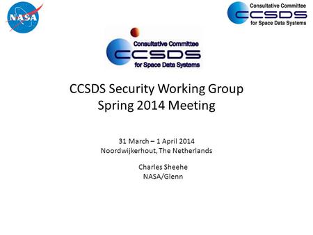 CCSDS Security Working Group Spring 2014 Meeting 31 March – 1 April 2014 Noordwijkerhout, The Netherlands Charles Sheehe NASA/Glenn.