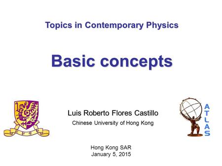 Topics in Contemporary Physics Basic concepts Luis Roberto Flores Castillo Chinese University of Hong Kong Hong Kong SAR January 5, 2015.
