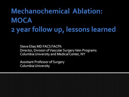 Steve Elias MD FACS FACPh Director, Division of Vascular Surgery Vein Programs Columbia University and Medical Center, NY Assistant Professor of Surgery.