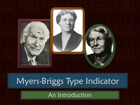 Myers-Briggs Type Indicator An Introduction. Origins of Myers-Briggs Based on the work of Swiss psychologist C. G. Jung, who presented his psychological.