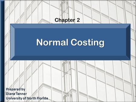 Prepared by Diane Tanner University of North Florida Chapter 2 1 Normal Costing.