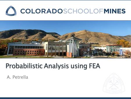 Probabilistic Analysis using FEA A. Petrella. What is Probabilistic Analysis ‣ All input parameters have some uncertainty ‣ What is the uncertainty in.