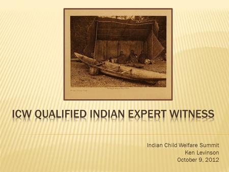 Indian Child Welfare Summit Ken Levinson October 9, 2012.