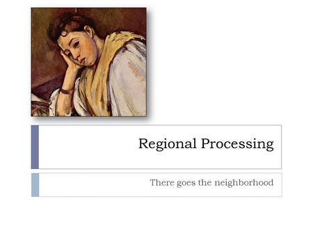 Regional Processing There goes the neighborhood. Overview  Under point processing a single input sample is processed to produce a single output sample.